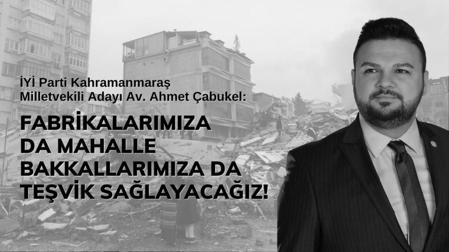 Çabukel: Fabrikalarımıza da mahalle bakkallarımıza da teşvik sağlayacağız!