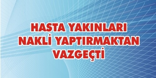 Hasta yakınları nakli yaptırmaktan vazgeçti
