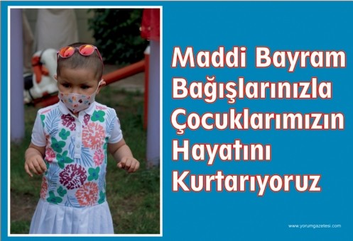 Maddi Bayram 
Bağışlarınızla 
Çocuklarımızın Hayatını Kurtarıyoruz