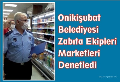 Onikişubat Belediyesi Zabıta Ekipleri Marketleri Denetledi