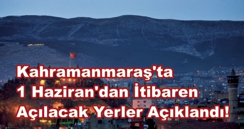 Kahramanmaraş`ta 1 Haziran`dan İtibaren Açılacak Yerler Açıklandı!