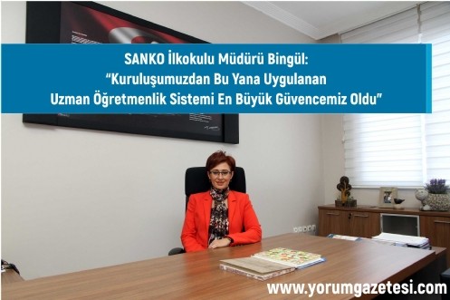 SANKO İlkokulu Müdürü Bingül: Kuruluşumuzdan Bu Yana Uygulanan Uzman Öğretmenlik Sistemi En Büyük Güvencemiz Oldu