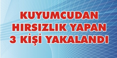 Kuyumcudan hırsızlık yapan 3 kişi yakalandı