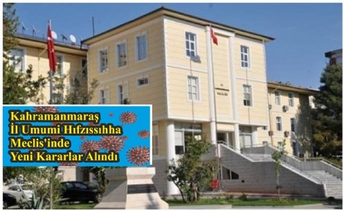 Kahramanmaraş İl Umumi Hıfzıssıhha Meclisi`nden Yeni Kararlar Alındı