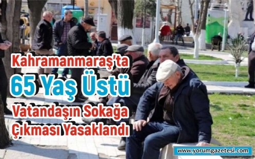 Kahramanmaraş`ta 65 Yaş Üstü Vatandaşın Sokağa Çıkması Yasaklandı