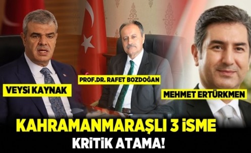Kahramanmaraşlı Üç İsim Kritik Noktalara Atandı