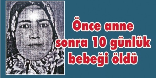 Önce anne sonra 10 günlük bebeği öldü