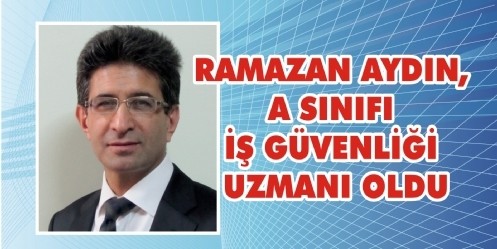 Ramazan Aydın, A Sınıfı İş Güvenliği Uzmanı oldu

