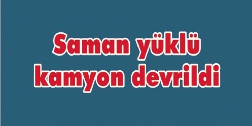 Saman yüklü kamyon devrildi 