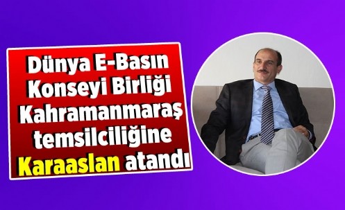 Dünya E-Basın Konseyi Birliği Kahramanmaraş Bölge Temsilciliğine Karaaslan Atandı