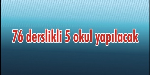 76 derslikli 5 okul yapılacak