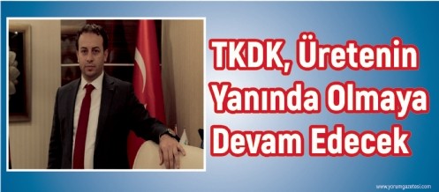 TKDK, Üretenin Yanında Olmaya Devam Edecek