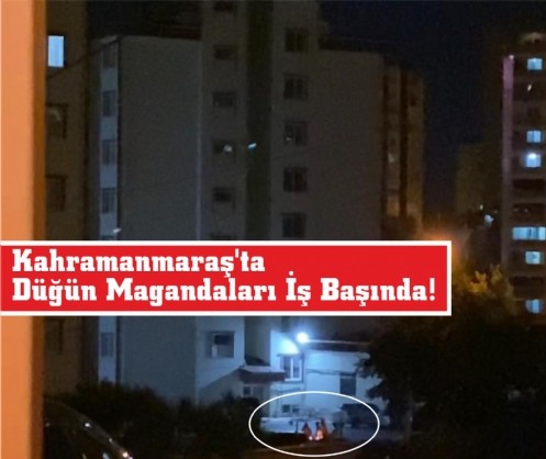 Kahramanmaraş`ta Düğün Magandaları İş Başında!