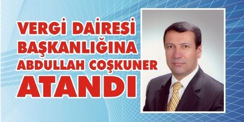 Vergi Dairesi Başkanlığına Abdullah Coşkuner atandı