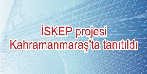 İSKEP projesi Kahramanmaraş`ta tanıtıldı
