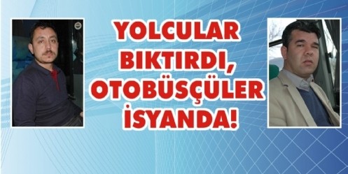 Yolcular Bıktırdı, Otobüsçüler İsyanda!