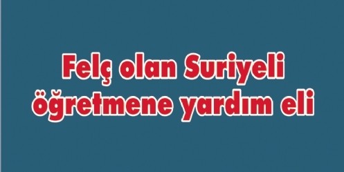 Felç olan Suriyeli öğretmene yardım eli 
