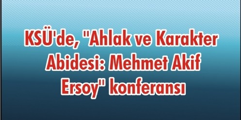 KSÜ`de, Mehmet Akif Ersoy`` konferansı
