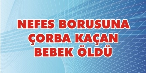 Nefes borusuna çorba kaçan bebek öldü