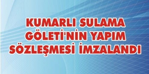 Kumarlı Sulama Göleti`nin yapım sözleşmesi imzalandı