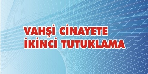 Vahşi Cinayete İkinci Tutuklama