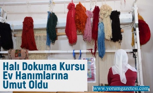 Halı Dokuma Kursu Ev Hanımlarına Umut Oldu