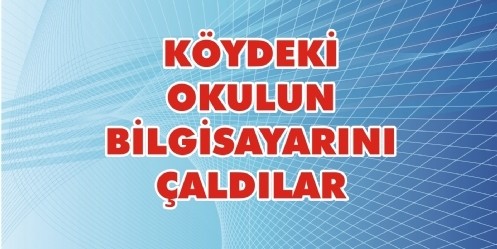 Köydeki okulun bilgisayarını çaldılar