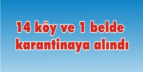 14 köy ve 1 belde karantinaya alındı