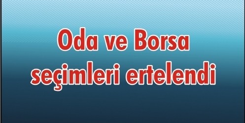 Oda ve Borsa seçimleri ertelendi