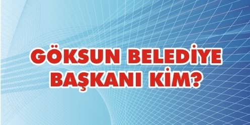 Göksun Belediye Başkanı KİM?
