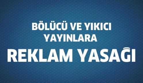 Bölücü ve Yıkıcı Yayınların Resmi İlanları Kesiliyor