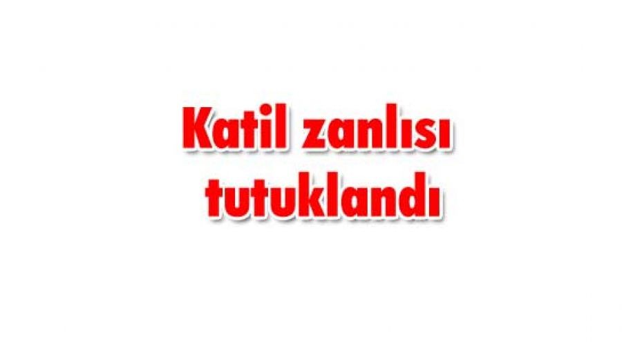 Katil zanlısı tutuklandı
