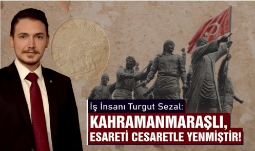 Sezal: Kahramanmaraşlı Esareti Cesaretle Yenmiştir!